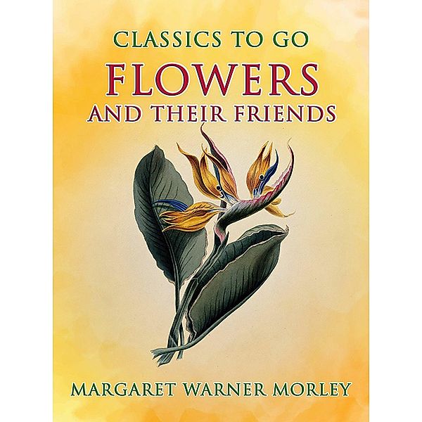 Flowers And Their Friends, Margaret Warner Morley