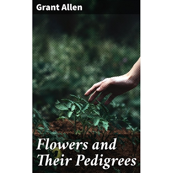 Flowers and Their Pedigrees, Grant Allen