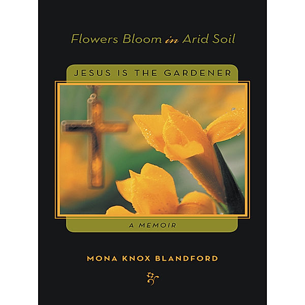 Flowers Bloom in Arid Soil, Mona Knox Blandford