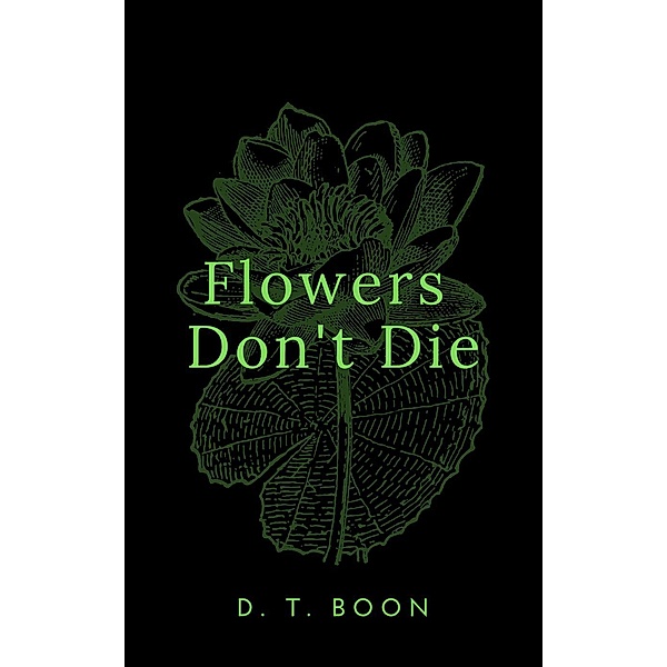 Flowers Don't Die, D. T. Boon