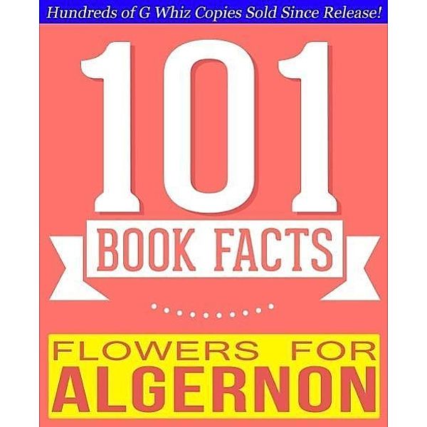 Flowers for Algernon - 101 Amazingly True Facts You Didn't Know (101BookFacts.com) / 101BookFacts.com, G. Whiz