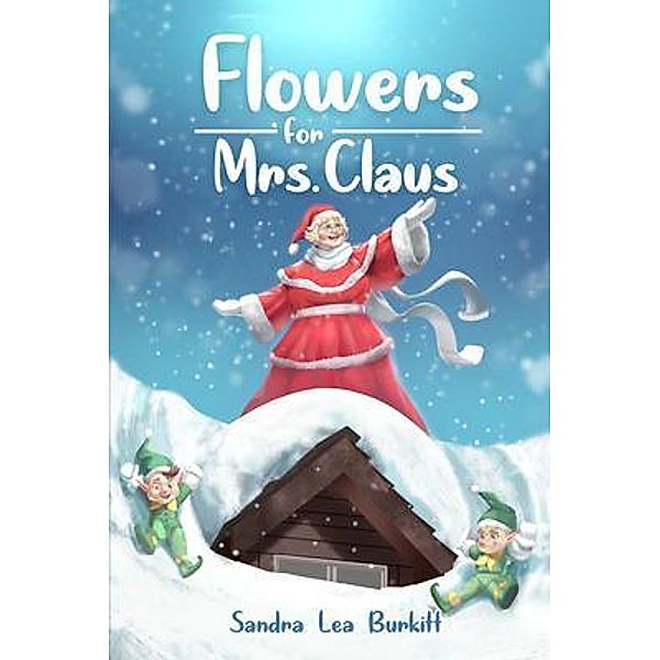 Flowers for Mrs. Claus / PageTurner Press and Media, Sandra Lea Burkitt