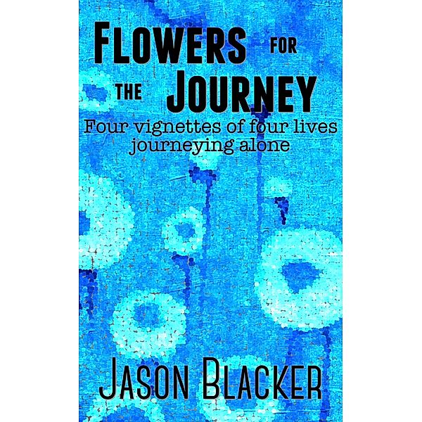 Flowers For The Journey, Jason Blacker