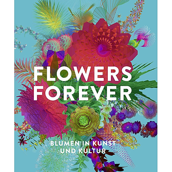 Flowers Forever, Andreas Beyer, Michael John Gorman, Gudrun Kadereit, Isabel Kranz, Inger Leemans, Randy Malamud, Silke Peters, D. Fairchild Ruggles