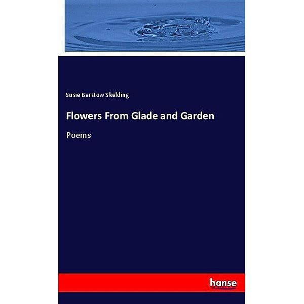 Flowers From Glade and Garden, Susie Barstow Skelding