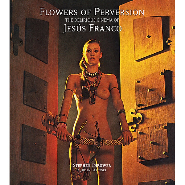 Flowers of Perversion, The Delirious Cinema of Jesus Franco, Stephen Thrower, Julian Grainger