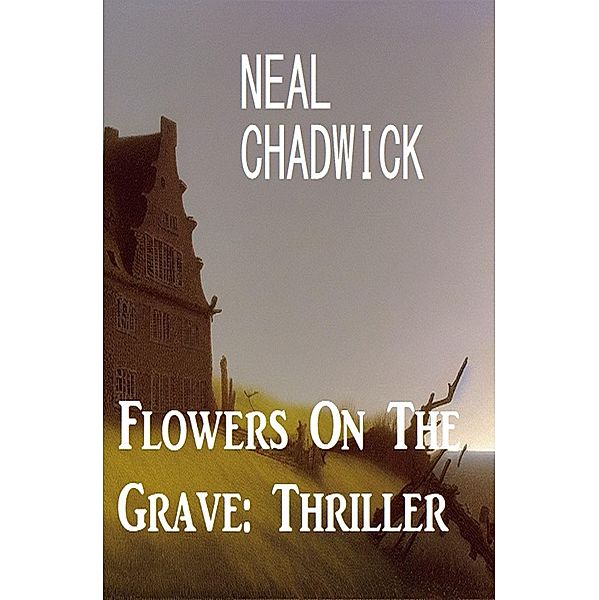 Flowers On The Grave: Thriller, Neal Chadwick