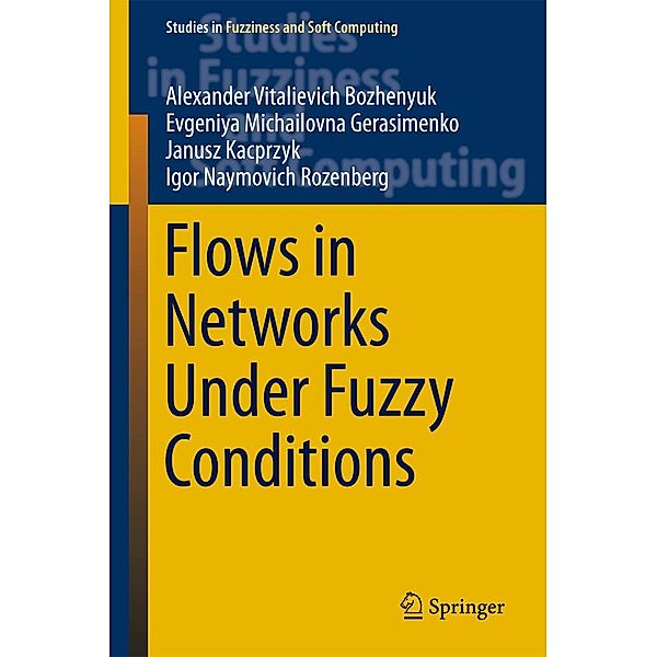 Flows in Networks Under Fuzzy Conditions / Studies in Fuzziness and Soft Computing Bd.346, Alexander Vitalievich Bozhenyuk, Evgeniya Michailovna Gerasimenko, Janusz Kacprzyk, Igor Naymovich Rozenberg