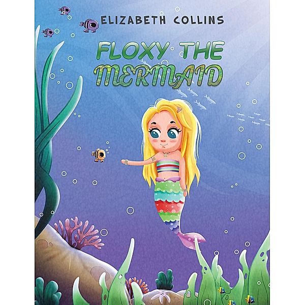 Floxy the Mermaid / Austin Macauley Publishers Ltd, Elizabeth Collins