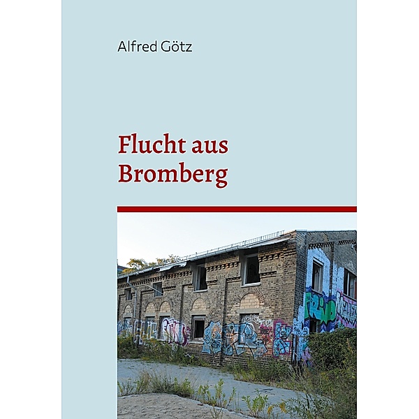 Flucht aus Bromberg, Alfred Götz