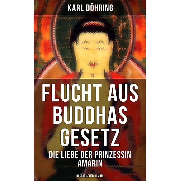 Flucht aus Buddhas Gesetz - Die Liebe der Prinzessin Amarin (Historischer Roman), Karl Döhring, Ravi Ravendro