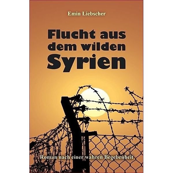 Flucht aus dem wilden Syrien, Emin Liebscher