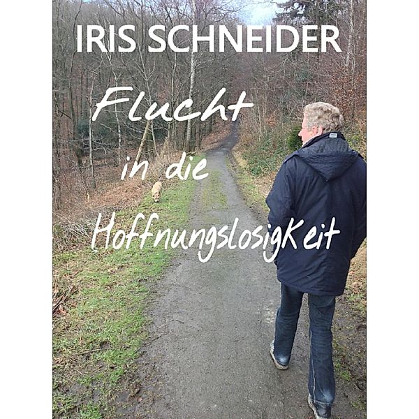 Flucht in die Hoffnungslosigkeit, Iris Schneider