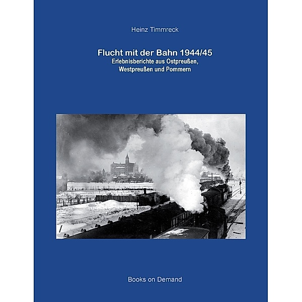 Flucht mit der Bahn 1944/45, Heinz Timmreck