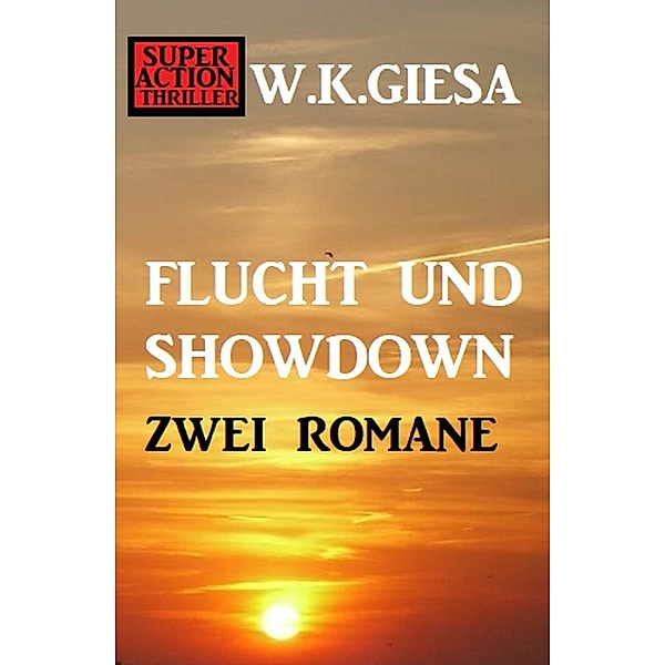 Flucht und Showdown: Zwei Romane, W. K. Giesa