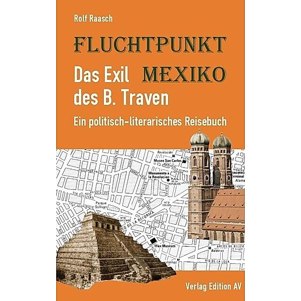 Fluchtpunkt Mexiko: Das Exil des B. Traven, Rolf Raasch