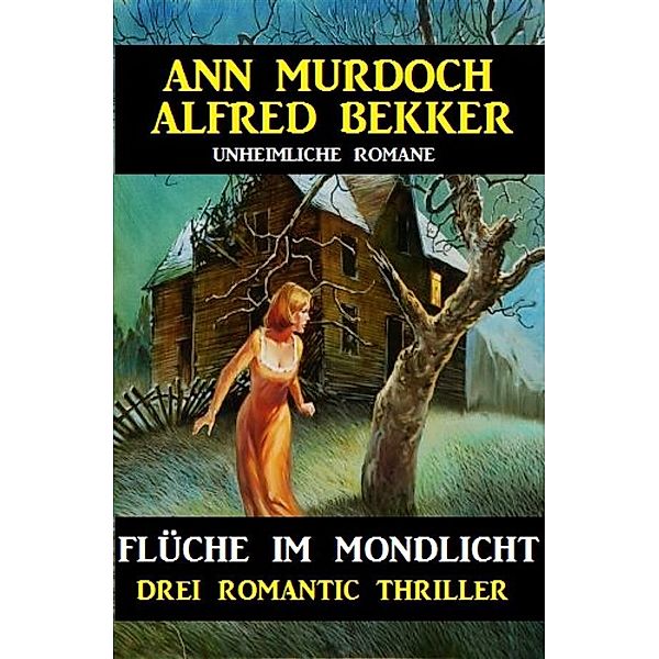 Flüche im Mondlicht: Drei Romantic Thriller, Alfred Bekker, Ann Murdoch