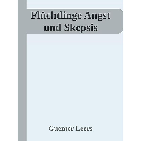 Flüchtlinge Angst und Skepsis, Günter Leers