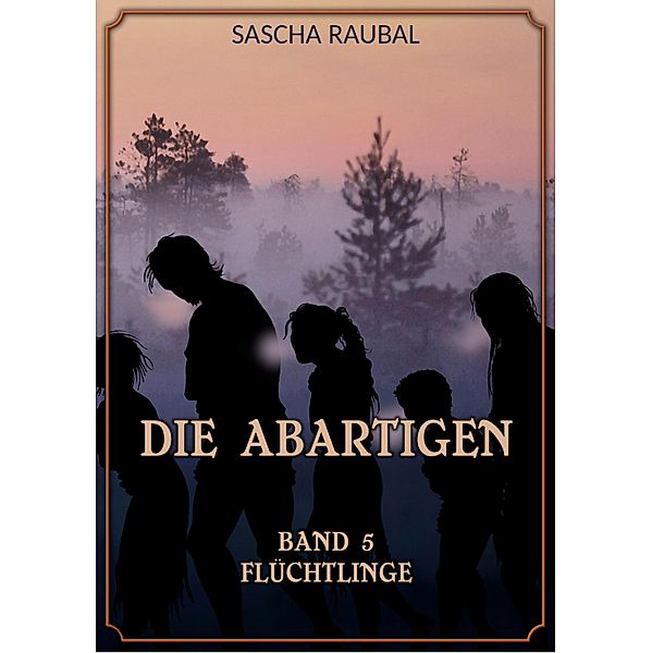 Flüchtlinge / Die Abartigen Bd.4, Sascha Raubal