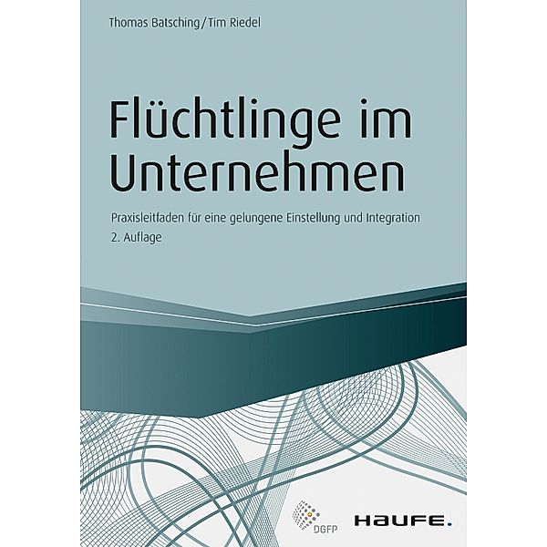 Flüchtlinge im Unternehmen / Haufe Fachbuch, Thomas Batsching, Tim Riedel