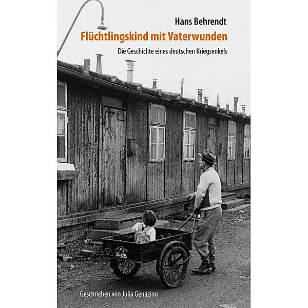 Flüchtlingskind mit Vaterwunden - Die Geschichte eines deutschen Kriegsenkels, Hans Behrendt
