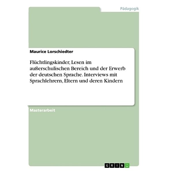 Flüchtlingskinder, Lesen im außerschulischen Bereich und der Erwerb der deutschen Sprache. Interviews mit Sprachlehrern,, Maurice Lorschiedter