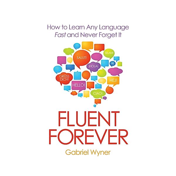 Fluent Forever - How to Learn Any Language Fast and Never Forget It (Unabridged), Gabriel Wyner