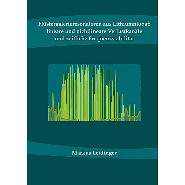 Flüstergalerieresonatoren aus Lithiumniobat: lineare und nichtlineare Verlustkanäle und zeitliche Frequenzstabilität, Markus Leidinger