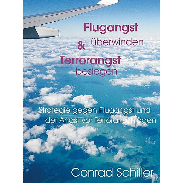 Flugangst überwinden & Terrorangst besiegen, Conrad Schiller