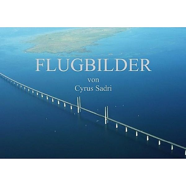 Flugbilder 2014 (Posterbuch DIN A3 quer), Cyrus Sadri