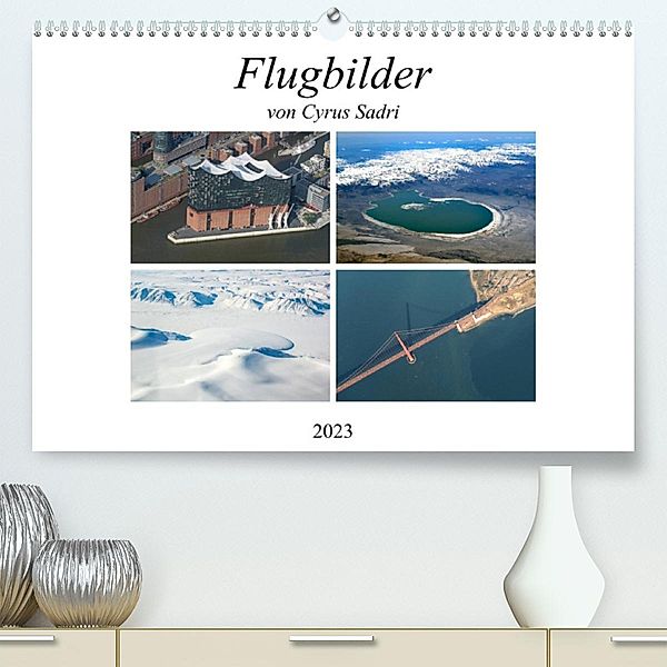 Flugbilder 2023 (Premium, hochwertiger DIN A2 Wandkalender 2023, Kunstdruck in Hochglanz), Cyrus Sadri