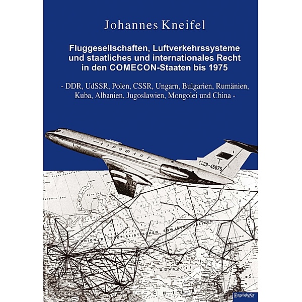 Fluggesellschaften, Luftverkehrssysteme und staatliches und internationales Recht in den COMECON-Staaten bis 1975, Johannes Kneifel