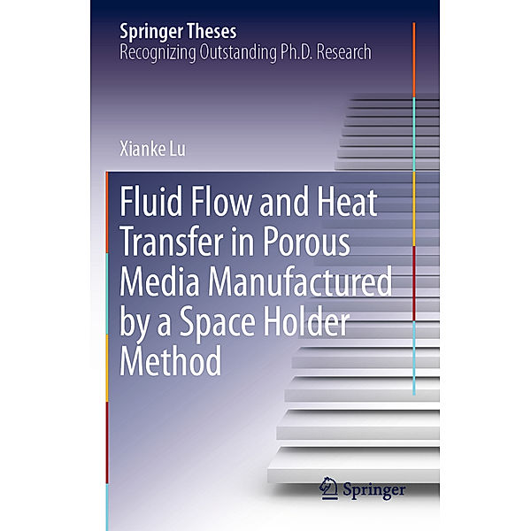 Fluid Flow and Heat Transfer in Porous Media Manufactured by a Space Holder Method, Xianke Lu