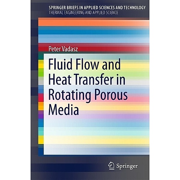 Fluid Flow and Heat Transfer in Rotating Porous Media / SpringerBriefs in Applied Sciences and Technology, Peter Vadasz