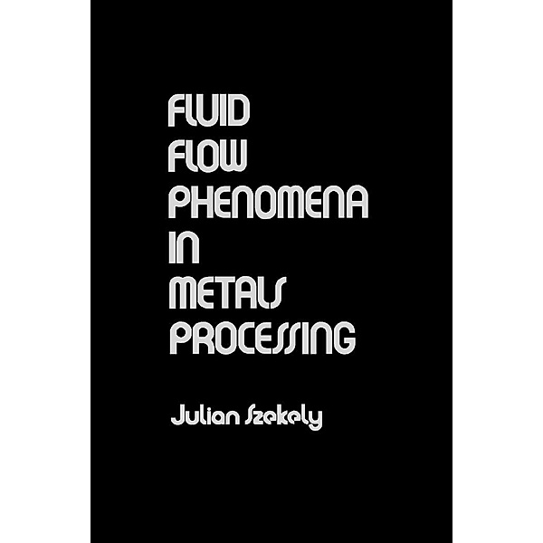 Fluid Flow Phenomena In Metals Processing, Julian Szekely