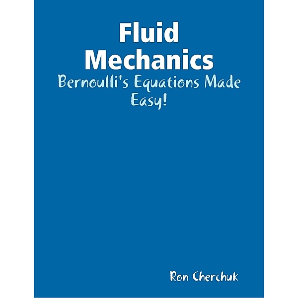 Fluid Mechanics - Bernoulli's Equations Made Easy!, Ron Cherchuk