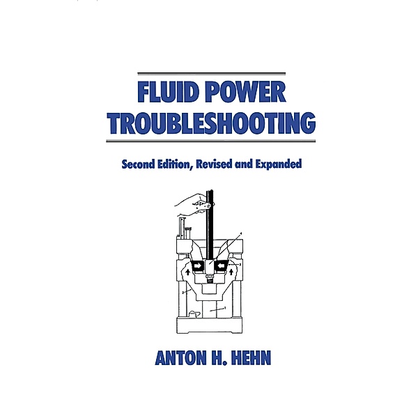 Fluid Power Troubleshooting, Second Edition,, Anton Hehn