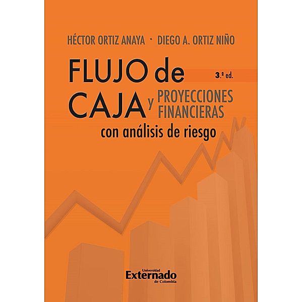 Flujo de caja y proyecciones financieras con análisis de riesgo 3a edición, Héctor Ortiz Anaya, Diego Alejandro Ortiz Niño