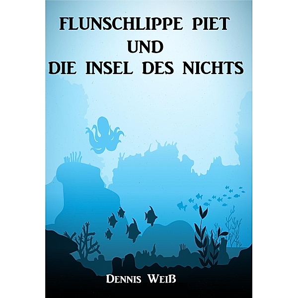 Flunschlippe- Piet und die Insel des Nichts / Flunschlippe- Piet Bd.3, Dennis Weiß