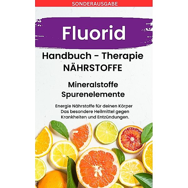 FLUORID - Mineralstoffe und Spurenelemente: Fühle dich Gesund & Sexy - Erfolgreich Gesund und Stark -, Daniela Grafschafter