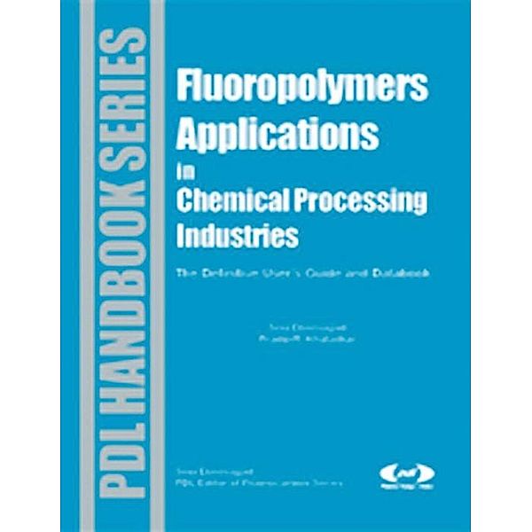 Fluoropolymer Applications in the Chemical Processing Industries / Plastics Design Library, Sina Ebnesajjad, Pradip R. Khaladkar