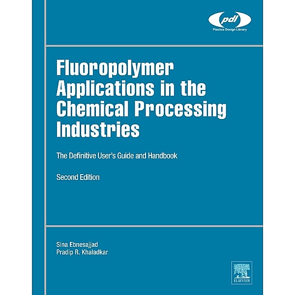 Fluoropolymer Applications in the Chemical Processing Industries / Plastics Design Library, Sina Ebnesajjad, Pradip R. Khaladkar