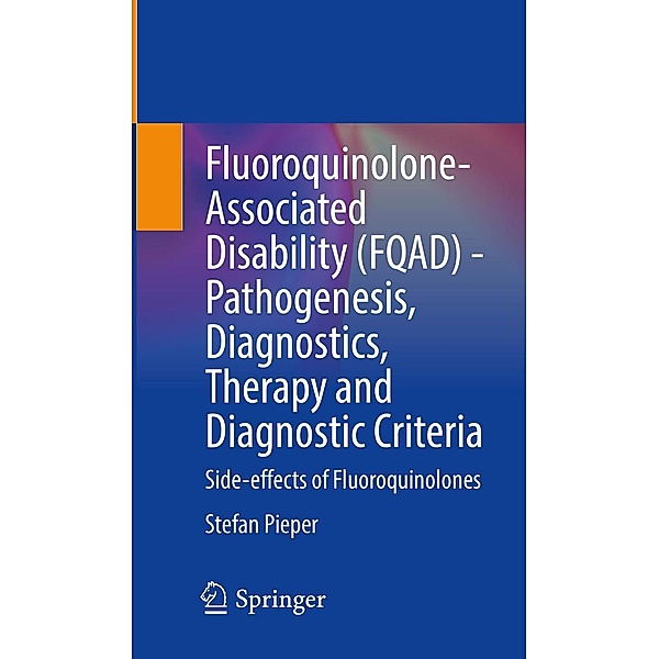 Fluoroquinolone-Associated Disability (FQAD) - Pathogenesis, Diagnostics, Therapy and Diagnostic Criteria, Stefan Pieper