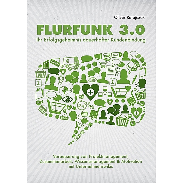 Flurfunk 3.0 - Ihr Erfolgsgeheimnis dauerhafter Kundenbindung, Oliver Ratajczak