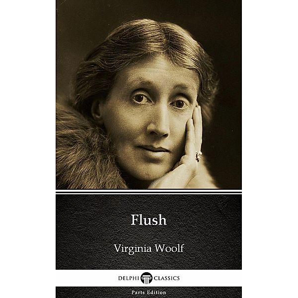 Flush by Virginia Woolf - Delphi Classics (Illustrated) / Delphi Parts Edition (Virginia Woolf) Bd.8, Virginia Woolf