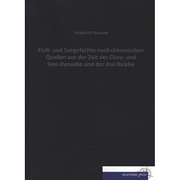 Fluss- und Seegefechte nach chinesischen Quellen aus der Zeit der Chou- und Han-Dynastie und der drei Reiche, Friedrich Krause