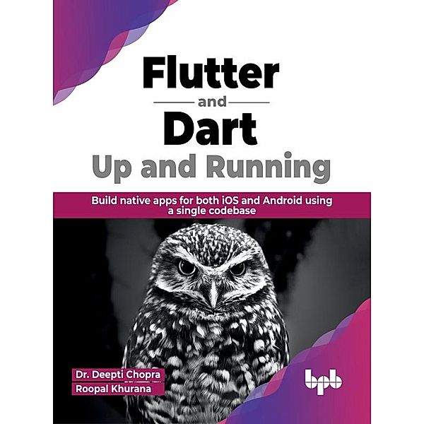 Flutter and Dart: Up and Running: Build native apps for both iOS and Android using a single codebase (English Edition), Deepti Chopra, Roopal Khurana