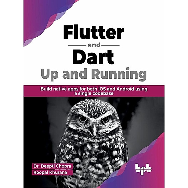 Flutter and Dart: Up and Running: Build native apps for both iOS and Android using a single codebase (English Edition), Deepti Chopra, Roopal Khurana