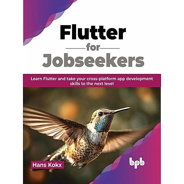 Flutter for Jobseekers: Learn Flutter and Take your Cross-Platform App Development Skills to the Next Level, Hans Kokx