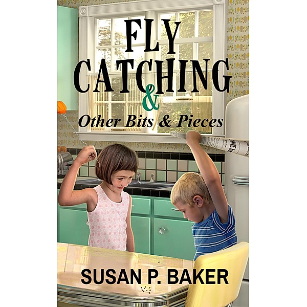 Fly Catching & Other Bits & Pieces, Susan P. Baker